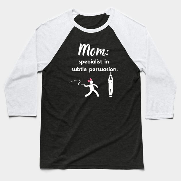 Mom: Specialist in subtle persuasion Baseball T-Shirt by Closer T-shirts